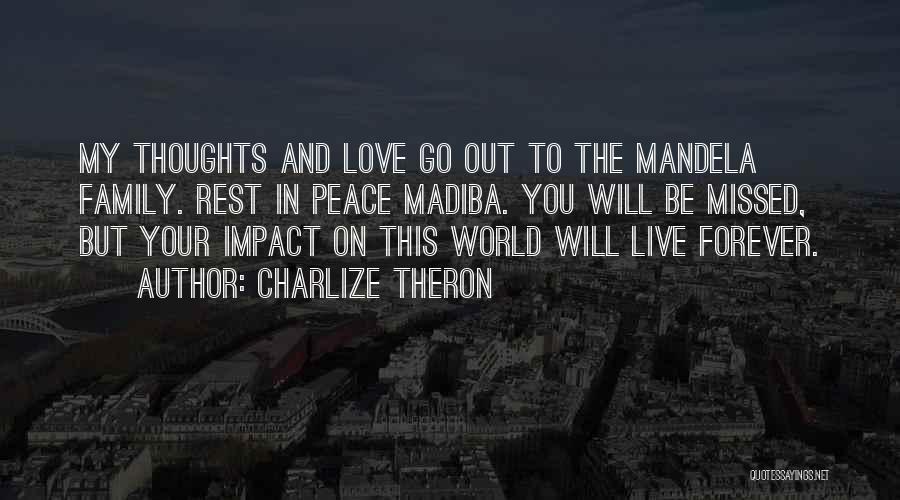 Charlize Theron Quotes: My Thoughts And Love Go Out To The Mandela Family. Rest In Peace Madiba. You Will Be Missed, But Your