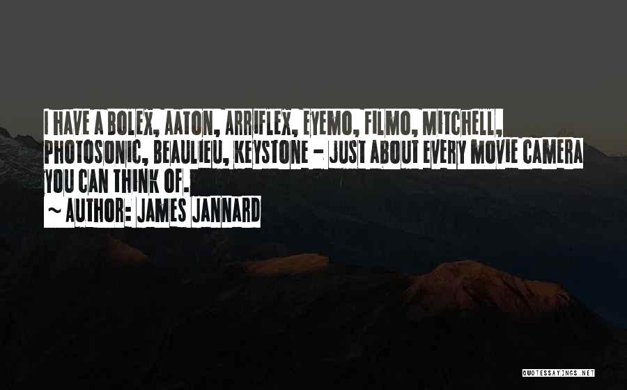 James Jannard Quotes: I Have A Bolex, Aaton, Arriflex, Eyemo, Filmo, Mitchell, Photosonic, Beaulieu, Keystone - Just About Every Movie Camera You Can