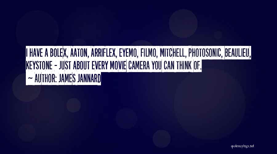 James Jannard Quotes: I Have A Bolex, Aaton, Arriflex, Eyemo, Filmo, Mitchell, Photosonic, Beaulieu, Keystone - Just About Every Movie Camera You Can