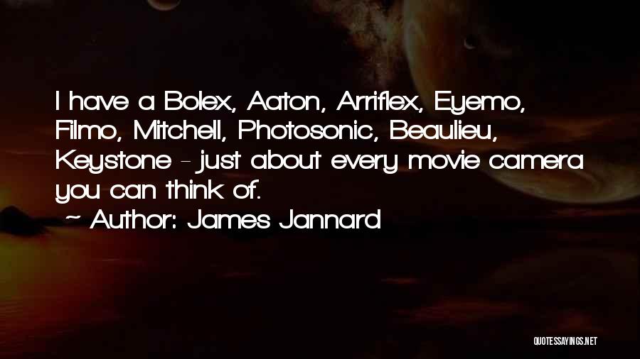 James Jannard Quotes: I Have A Bolex, Aaton, Arriflex, Eyemo, Filmo, Mitchell, Photosonic, Beaulieu, Keystone - Just About Every Movie Camera You Can