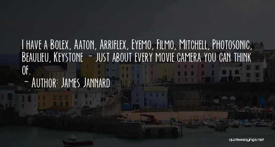 James Jannard Quotes: I Have A Bolex, Aaton, Arriflex, Eyemo, Filmo, Mitchell, Photosonic, Beaulieu, Keystone - Just About Every Movie Camera You Can