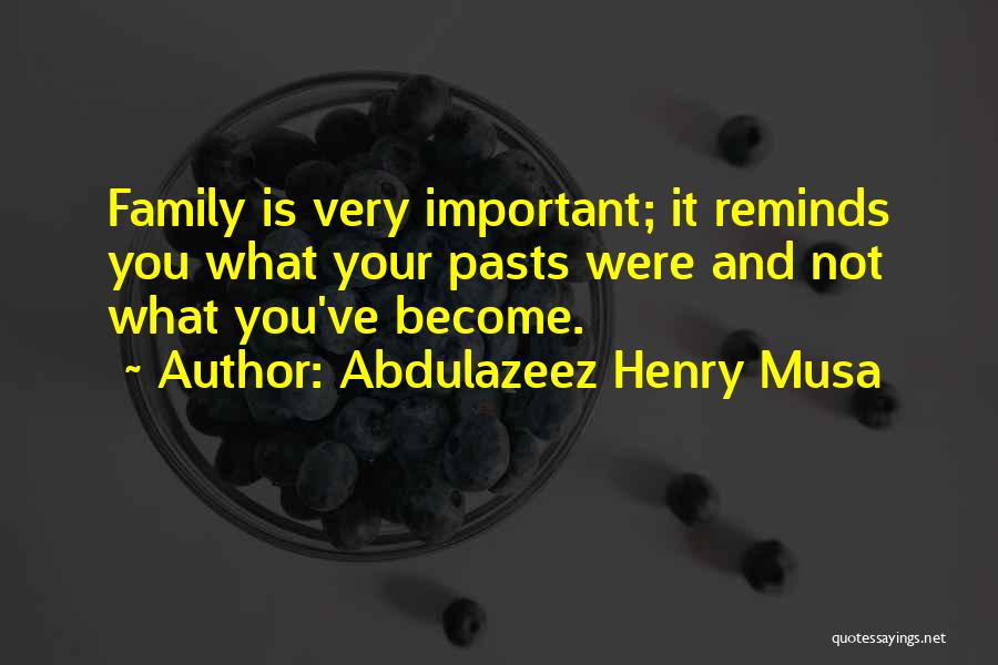 Abdulazeez Henry Musa Quotes: Family Is Very Important; It Reminds You What Your Pasts Were And Not What You've Become.