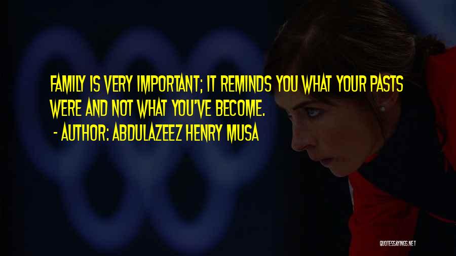 Abdulazeez Henry Musa Quotes: Family Is Very Important; It Reminds You What Your Pasts Were And Not What You've Become.