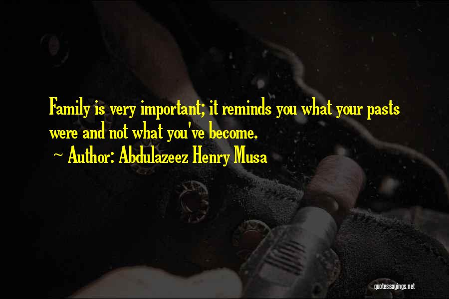 Abdulazeez Henry Musa Quotes: Family Is Very Important; It Reminds You What Your Pasts Were And Not What You've Become.