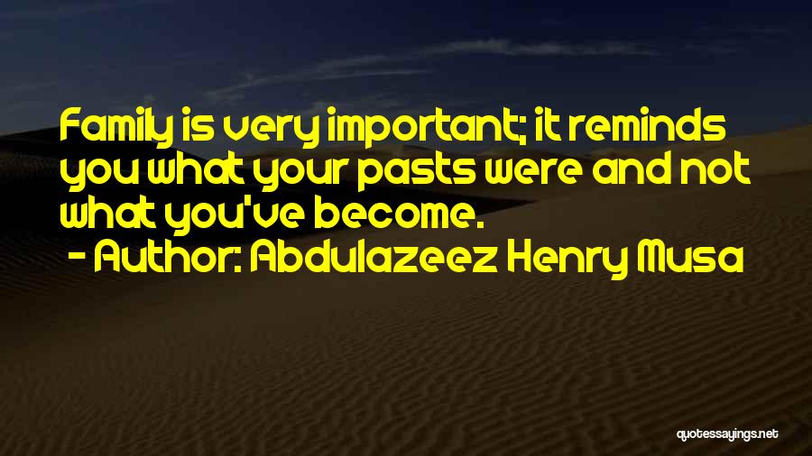 Abdulazeez Henry Musa Quotes: Family Is Very Important; It Reminds You What Your Pasts Were And Not What You've Become.