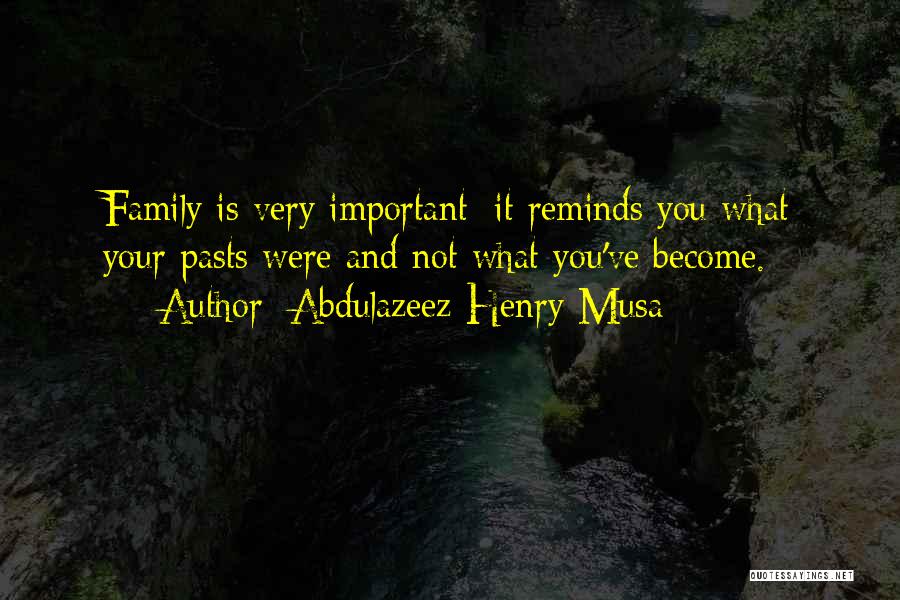 Abdulazeez Henry Musa Quotes: Family Is Very Important; It Reminds You What Your Pasts Were And Not What You've Become.