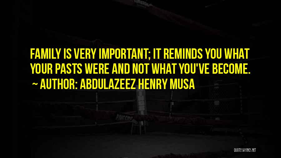 Abdulazeez Henry Musa Quotes: Family Is Very Important; It Reminds You What Your Pasts Were And Not What You've Become.