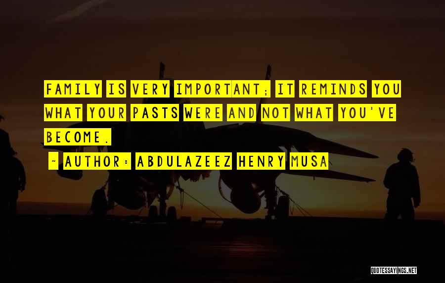 Abdulazeez Henry Musa Quotes: Family Is Very Important; It Reminds You What Your Pasts Were And Not What You've Become.