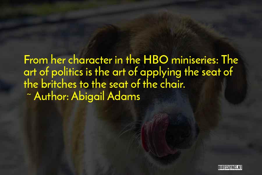 Abigail Adams Quotes: From Her Character In The Hbo Miniseries: The Art Of Politics Is The Art Of Applying The Seat Of The