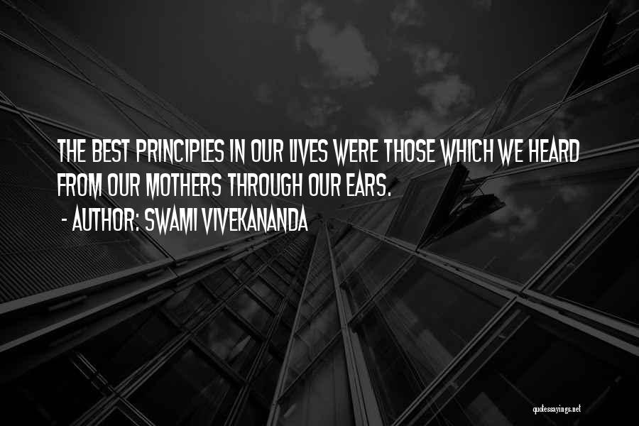 Swami Vivekananda Quotes: The Best Principles In Our Lives Were Those Which We Heard From Our Mothers Through Our Ears.