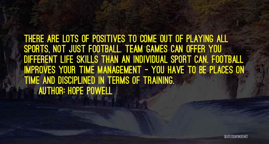 Hope Powell Quotes: There Are Lots Of Positives To Come Out Of Playing All Sports, Not Just Football. Team Games Can Offer You