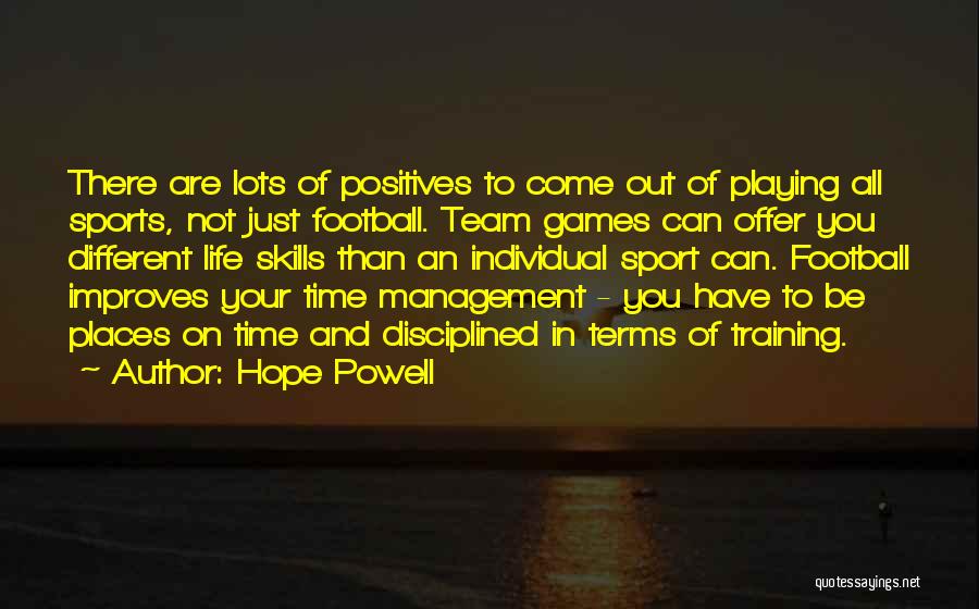 Hope Powell Quotes: There Are Lots Of Positives To Come Out Of Playing All Sports, Not Just Football. Team Games Can Offer You