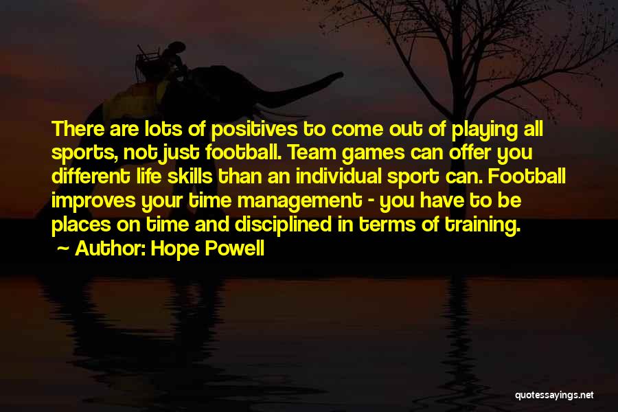 Hope Powell Quotes: There Are Lots Of Positives To Come Out Of Playing All Sports, Not Just Football. Team Games Can Offer You