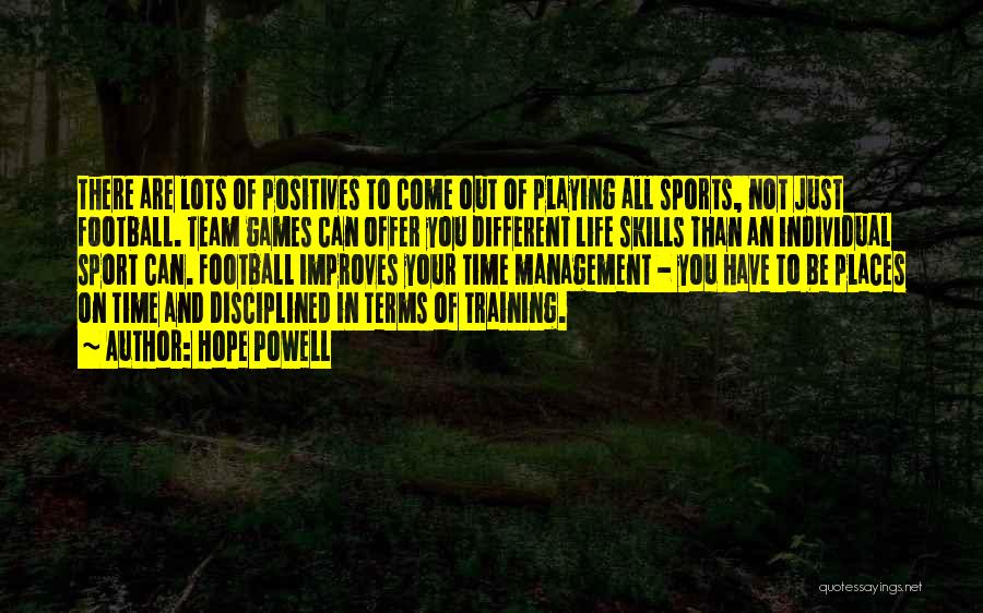 Hope Powell Quotes: There Are Lots Of Positives To Come Out Of Playing All Sports, Not Just Football. Team Games Can Offer You