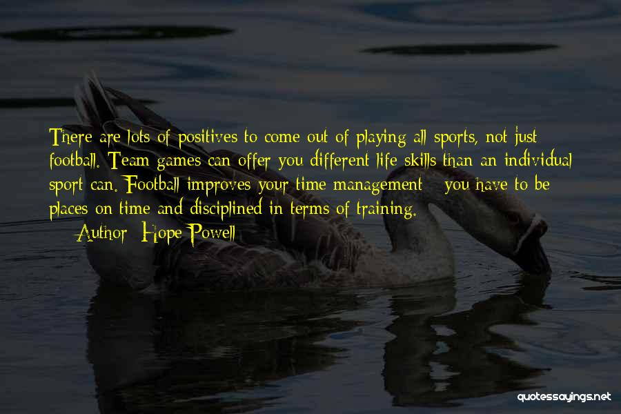 Hope Powell Quotes: There Are Lots Of Positives To Come Out Of Playing All Sports, Not Just Football. Team Games Can Offer You