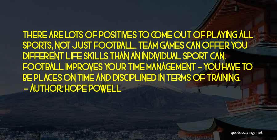 Hope Powell Quotes: There Are Lots Of Positives To Come Out Of Playing All Sports, Not Just Football. Team Games Can Offer You