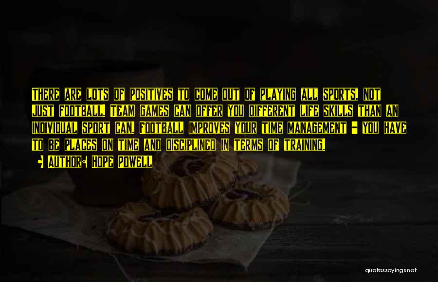 Hope Powell Quotes: There Are Lots Of Positives To Come Out Of Playing All Sports, Not Just Football. Team Games Can Offer You