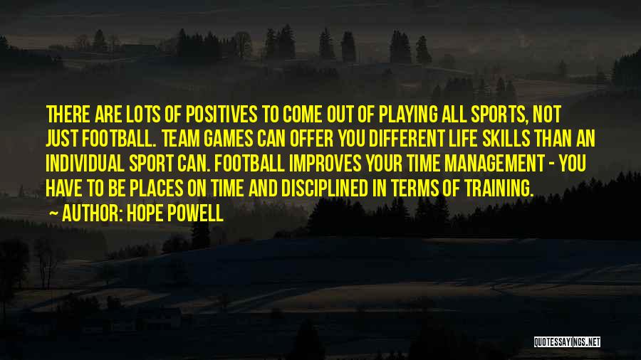 Hope Powell Quotes: There Are Lots Of Positives To Come Out Of Playing All Sports, Not Just Football. Team Games Can Offer You