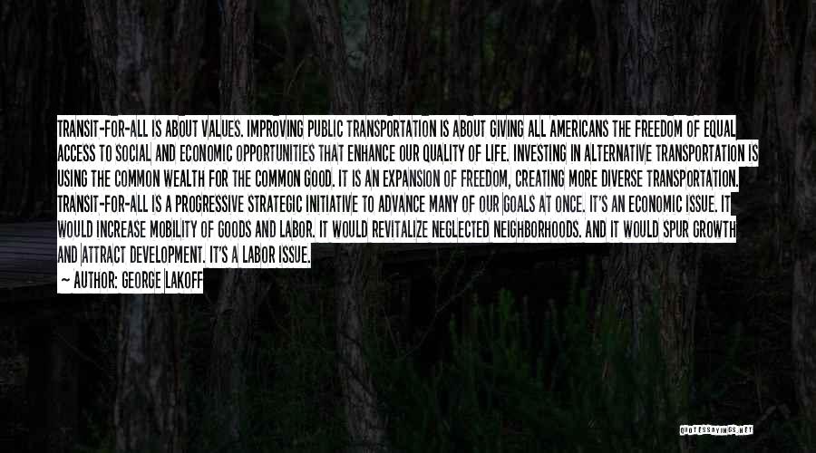 George Lakoff Quotes: Transit-for-all Is About Values. Improving Public Transportation Is About Giving All Americans The Freedom Of Equal Access To Social And