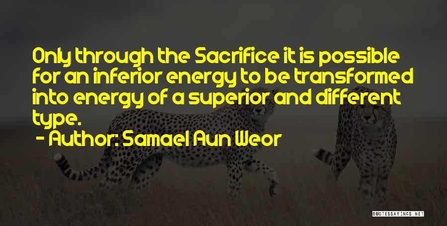 Samael Aun Weor Quotes: Only Through The Sacrifice It Is Possible For An Inferior Energy To Be Transformed Into Energy Of A Superior And