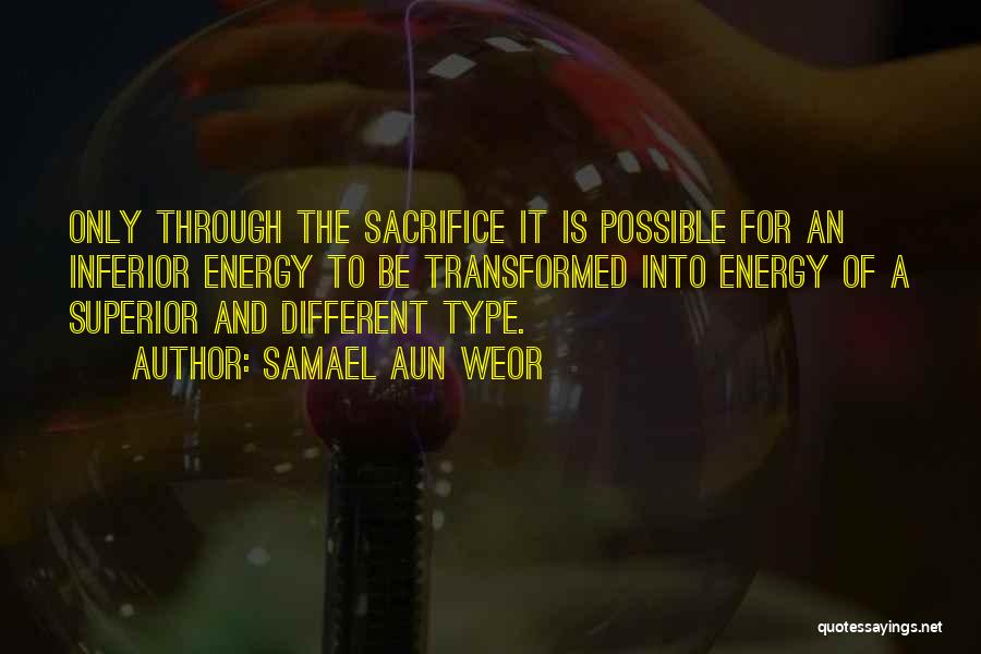 Samael Aun Weor Quotes: Only Through The Sacrifice It Is Possible For An Inferior Energy To Be Transformed Into Energy Of A Superior And