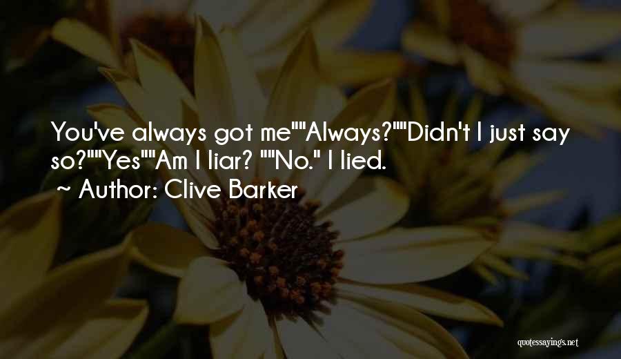 Clive Barker Quotes: You've Always Got Mealways?didn't I Just Say So?yesam I Liar? No. I Lied.
