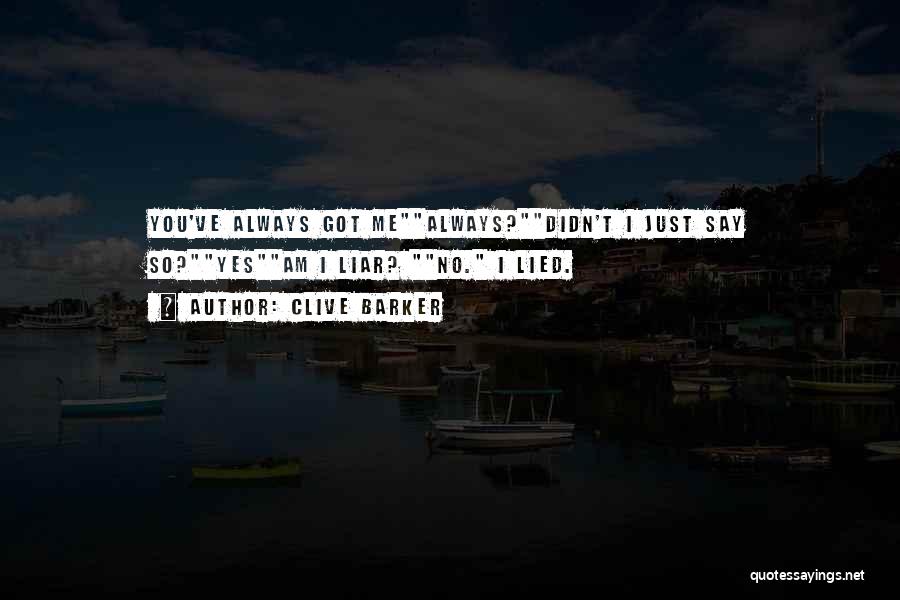 Clive Barker Quotes: You've Always Got Mealways?didn't I Just Say So?yesam I Liar? No. I Lied.