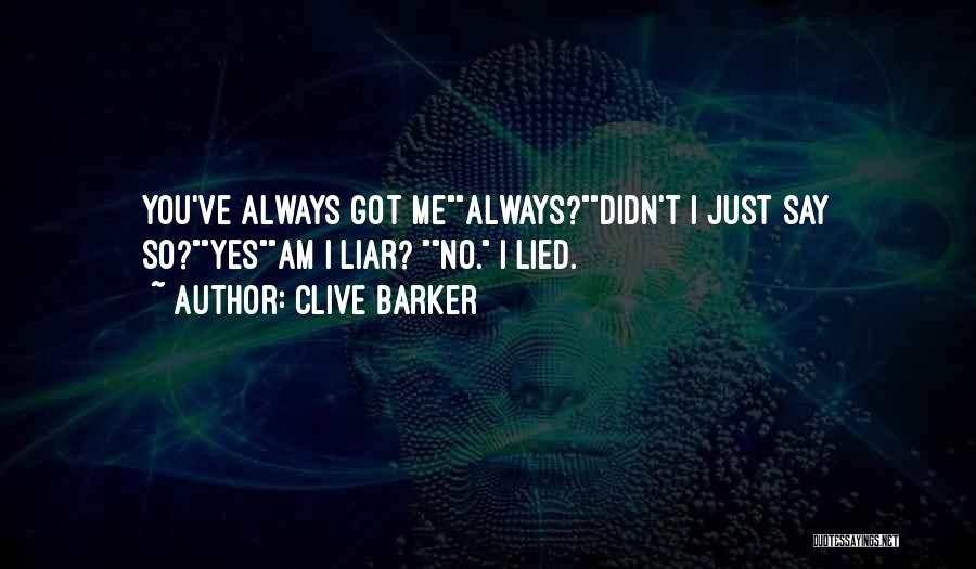 Clive Barker Quotes: You've Always Got Mealways?didn't I Just Say So?yesam I Liar? No. I Lied.