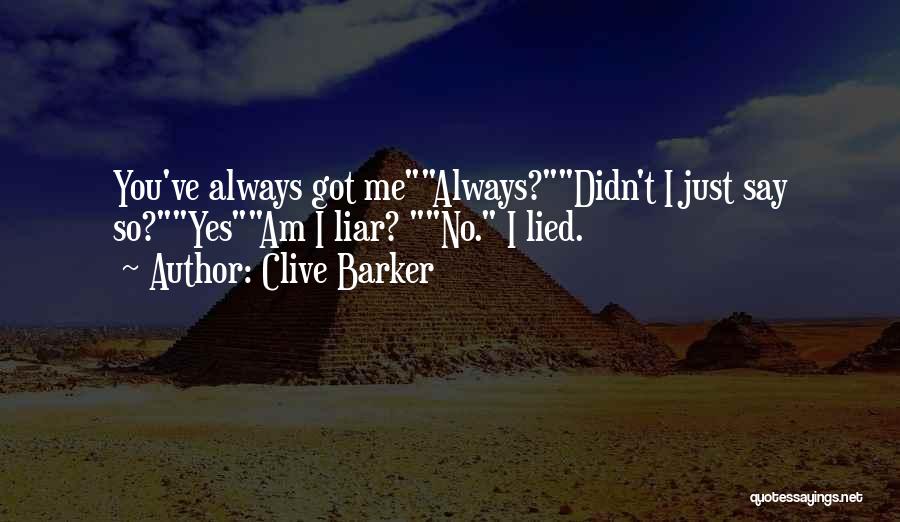 Clive Barker Quotes: You've Always Got Mealways?didn't I Just Say So?yesam I Liar? No. I Lied.