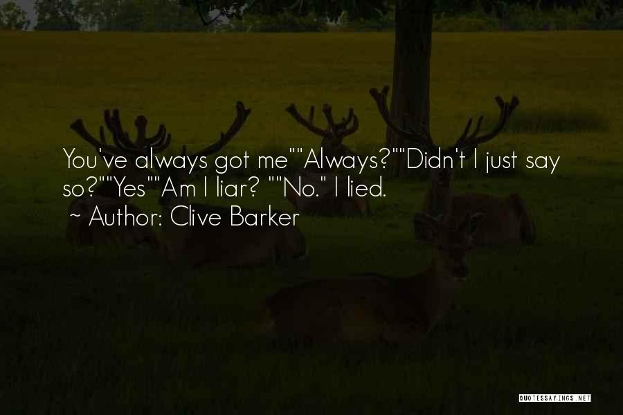 Clive Barker Quotes: You've Always Got Mealways?didn't I Just Say So?yesam I Liar? No. I Lied.