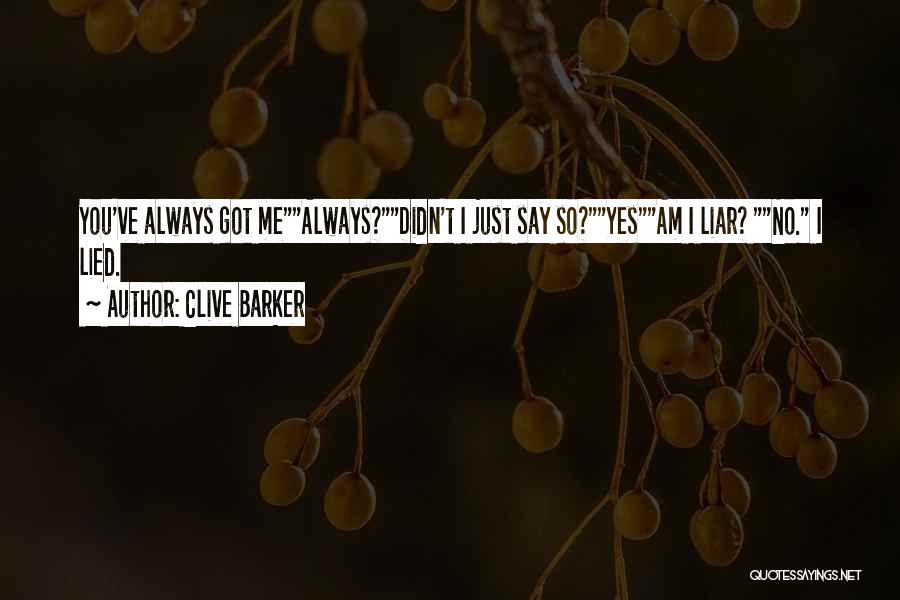 Clive Barker Quotes: You've Always Got Mealways?didn't I Just Say So?yesam I Liar? No. I Lied.