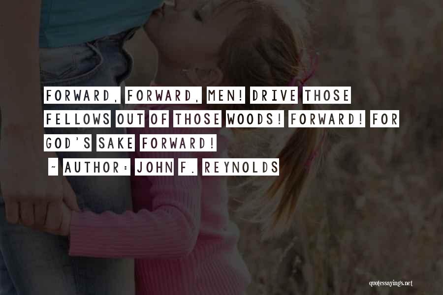 John F. Reynolds Quotes: Forward, Forward, Men! Drive Those Fellows Out Of Those Woods! Forward! For God's Sake Forward!