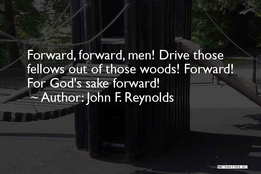 John F. Reynolds Quotes: Forward, Forward, Men! Drive Those Fellows Out Of Those Woods! Forward! For God's Sake Forward!