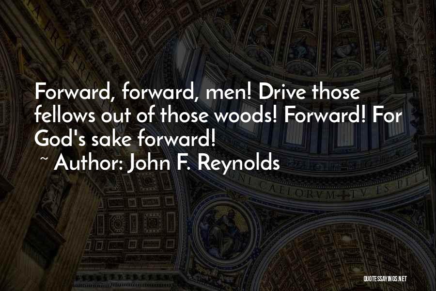 John F. Reynolds Quotes: Forward, Forward, Men! Drive Those Fellows Out Of Those Woods! Forward! For God's Sake Forward!