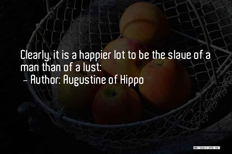 Augustine Of Hippo Quotes: Clearly, It Is A Happier Lot To Be The Slave Of A Man Than Of A Lust: