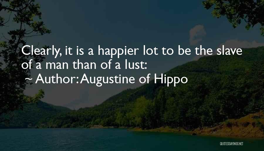 Augustine Of Hippo Quotes: Clearly, It Is A Happier Lot To Be The Slave Of A Man Than Of A Lust: