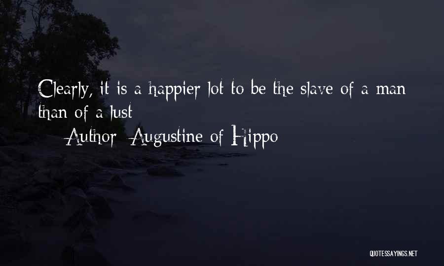 Augustine Of Hippo Quotes: Clearly, It Is A Happier Lot To Be The Slave Of A Man Than Of A Lust: