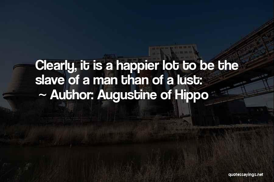 Augustine Of Hippo Quotes: Clearly, It Is A Happier Lot To Be The Slave Of A Man Than Of A Lust: