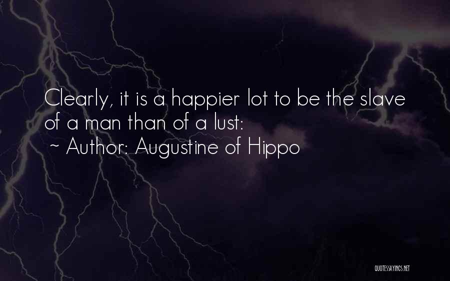 Augustine Of Hippo Quotes: Clearly, It Is A Happier Lot To Be The Slave Of A Man Than Of A Lust: