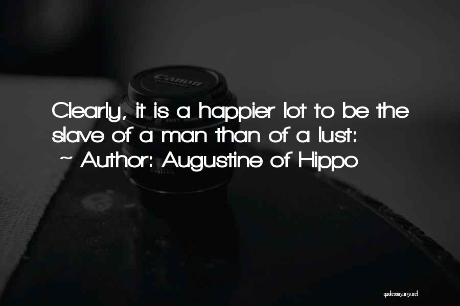 Augustine Of Hippo Quotes: Clearly, It Is A Happier Lot To Be The Slave Of A Man Than Of A Lust: