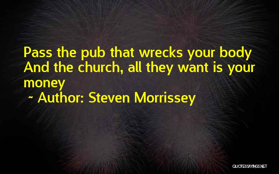 Steven Morrissey Quotes: Pass The Pub That Wrecks Your Body And The Church, All They Want Is Your Money