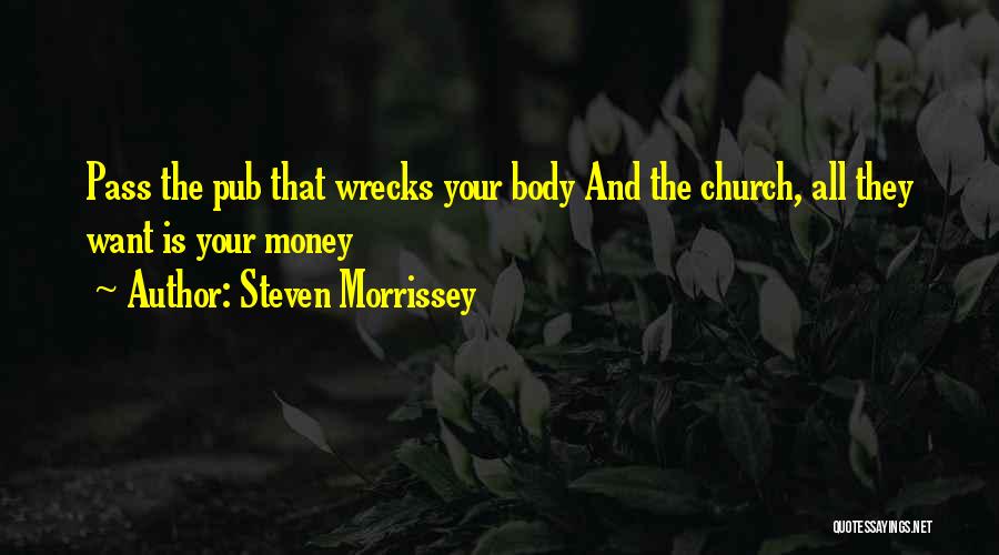 Steven Morrissey Quotes: Pass The Pub That Wrecks Your Body And The Church, All They Want Is Your Money