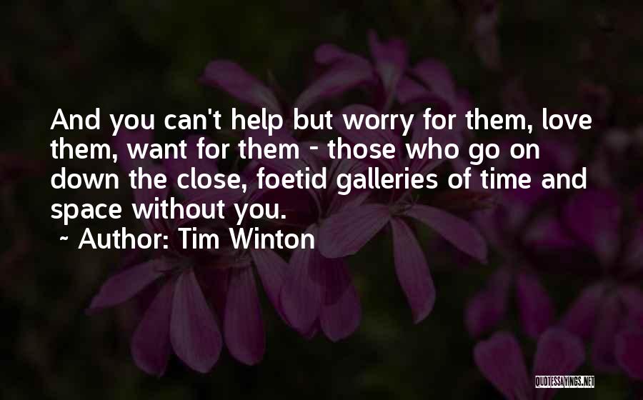 Tim Winton Quotes: And You Can't Help But Worry For Them, Love Them, Want For Them - Those Who Go On Down The