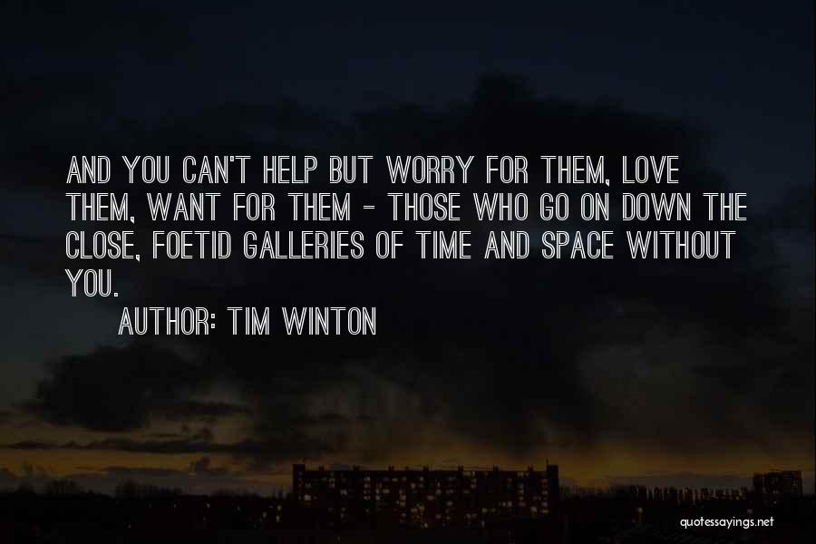 Tim Winton Quotes: And You Can't Help But Worry For Them, Love Them, Want For Them - Those Who Go On Down The