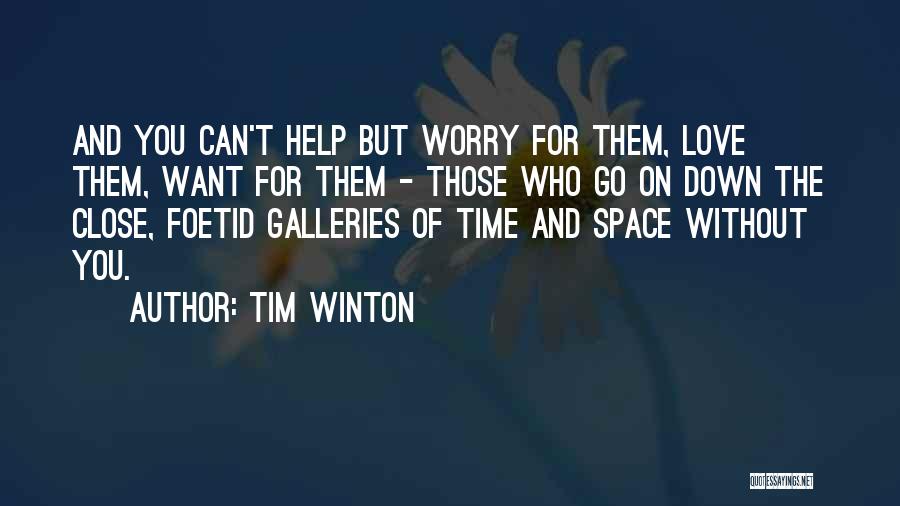 Tim Winton Quotes: And You Can't Help But Worry For Them, Love Them, Want For Them - Those Who Go On Down The