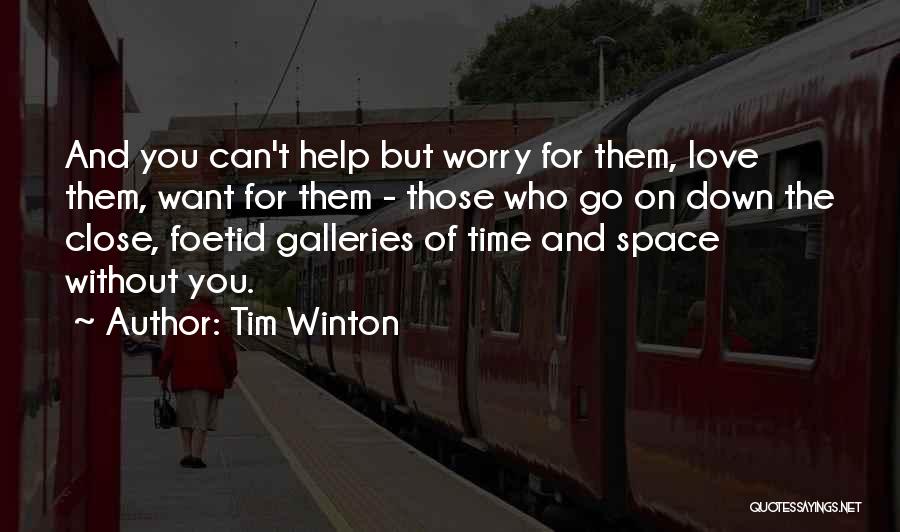 Tim Winton Quotes: And You Can't Help But Worry For Them, Love Them, Want For Them - Those Who Go On Down The