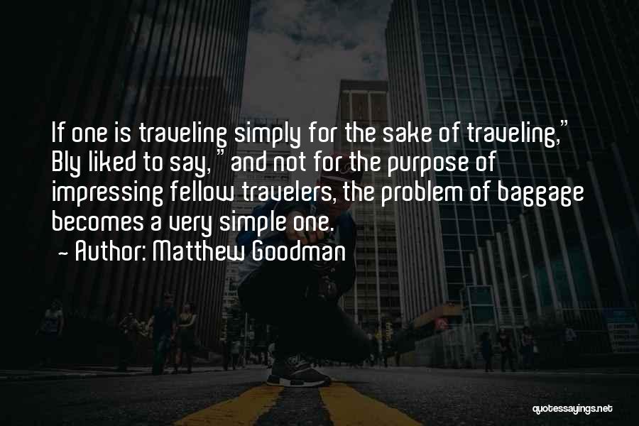 Matthew Goodman Quotes: If One Is Traveling Simply For The Sake Of Traveling, Bly Liked To Say, And Not For The Purpose Of