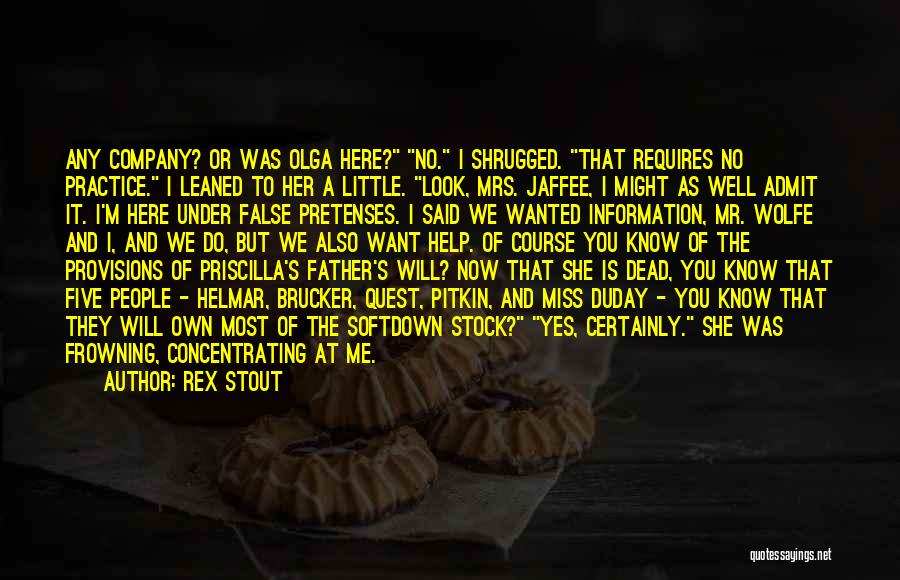 Rex Stout Quotes: Any Company? Or Was Olga Here? No. I Shrugged. That Requires No Practice. I Leaned To Her A Little. Look,