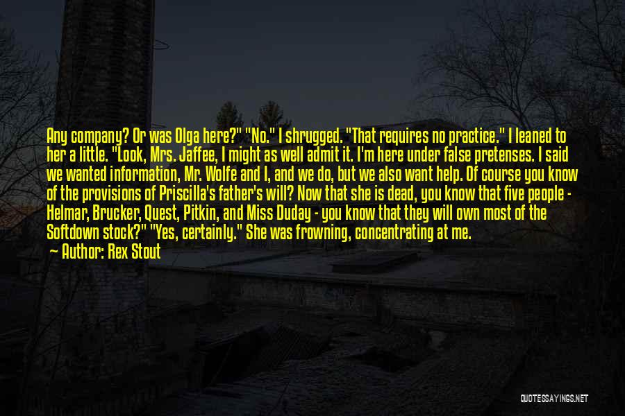 Rex Stout Quotes: Any Company? Or Was Olga Here? No. I Shrugged. That Requires No Practice. I Leaned To Her A Little. Look,