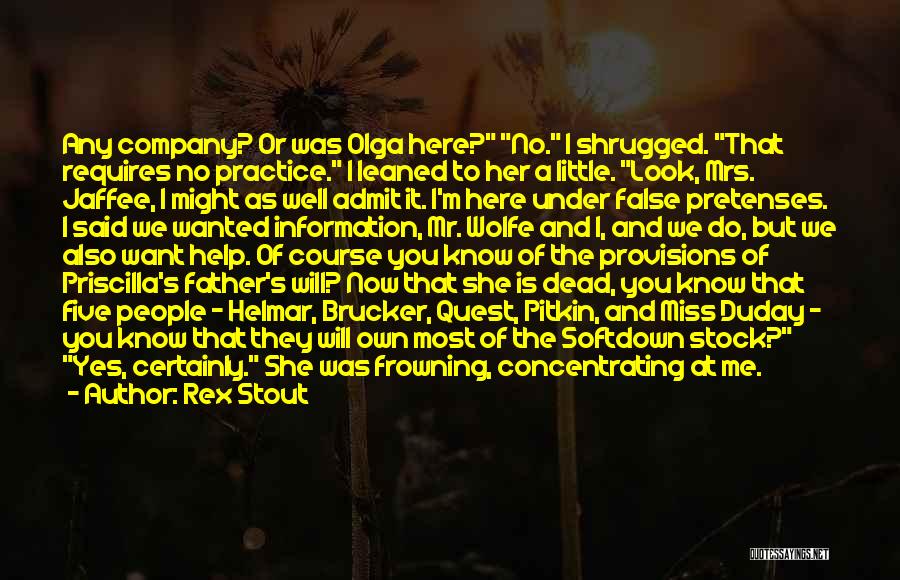 Rex Stout Quotes: Any Company? Or Was Olga Here? No. I Shrugged. That Requires No Practice. I Leaned To Her A Little. Look,